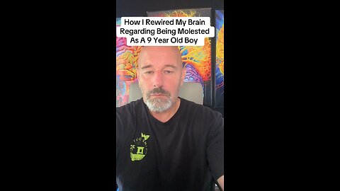 How I Rewired My Brain Regarding Being Molested As A 9 Year Old Boy