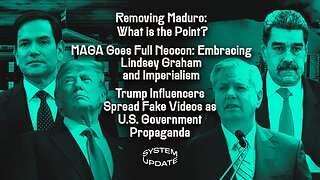 Removing Maduro: What is the Point? MAGA Goes Full Neocon: Embracing Lindsey Graham and Imperialism; Trump Influencers Spread Fake Videos as U.S. Government Propaganda | SYSTEM UPDATE #561