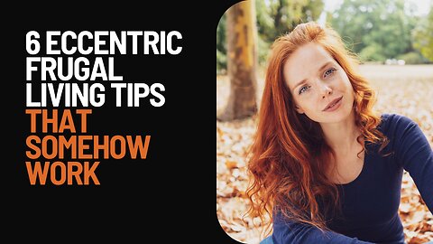 6 Eccentric Frugal Living Tips That Somehow Work