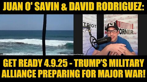 "Juan O' Savin & David Rodriguez" 4.9.25 - Trump’s Military Alliance Preparing For Major War!