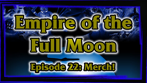 Empire of the Full Moon - Episode 22: Merch!