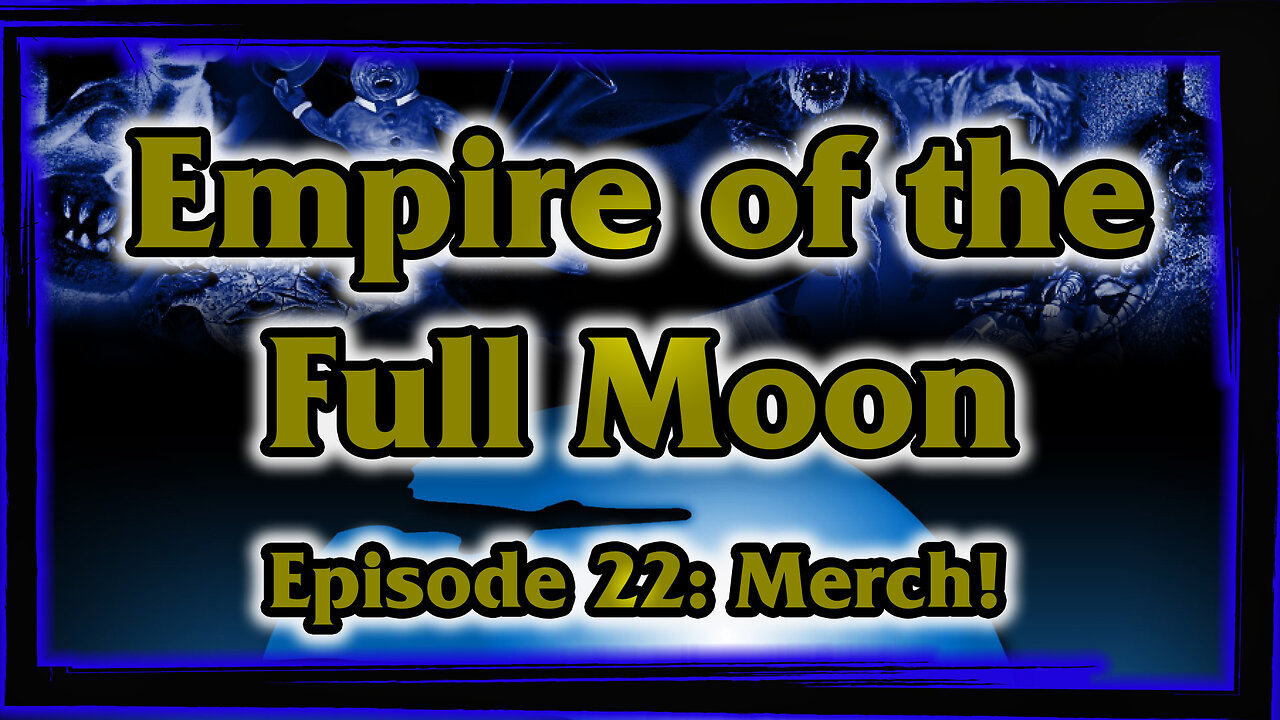 Empire of the Full Moon - Episode 22: Merch!