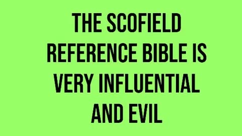 The Scofield Reference Bible is Very Influential and Evil