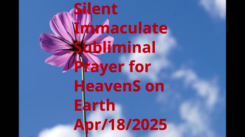 Silent Immaculate Subliminal Prayer for HeavenS on Earth Apr-18-2025