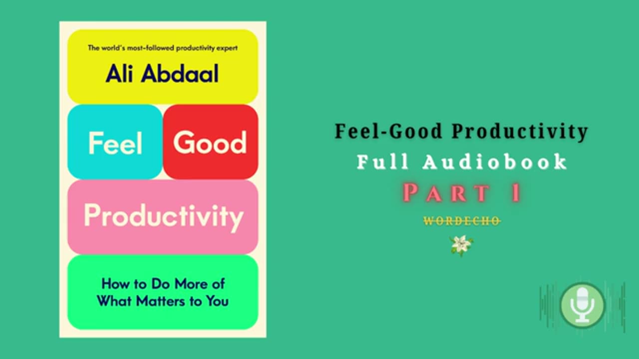 Feel-Good Productivity Audiobook Ali Abdaal’s Game-Changing Tips – Part 1