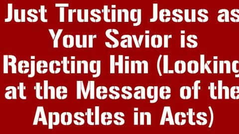 Just Trusting Jesus as Your Savior is Rejecting Him (Looking at the Message of the Apostles in Acts)