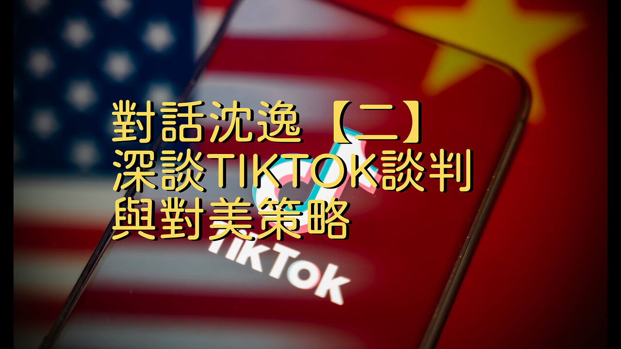 訪問:沈逸 主題:對話沈逸【二】深談TIKTOK談判與對美策略