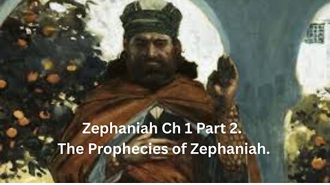 Zephaniah Ch 1 Part 2. The Prophecies of Zephaniah.