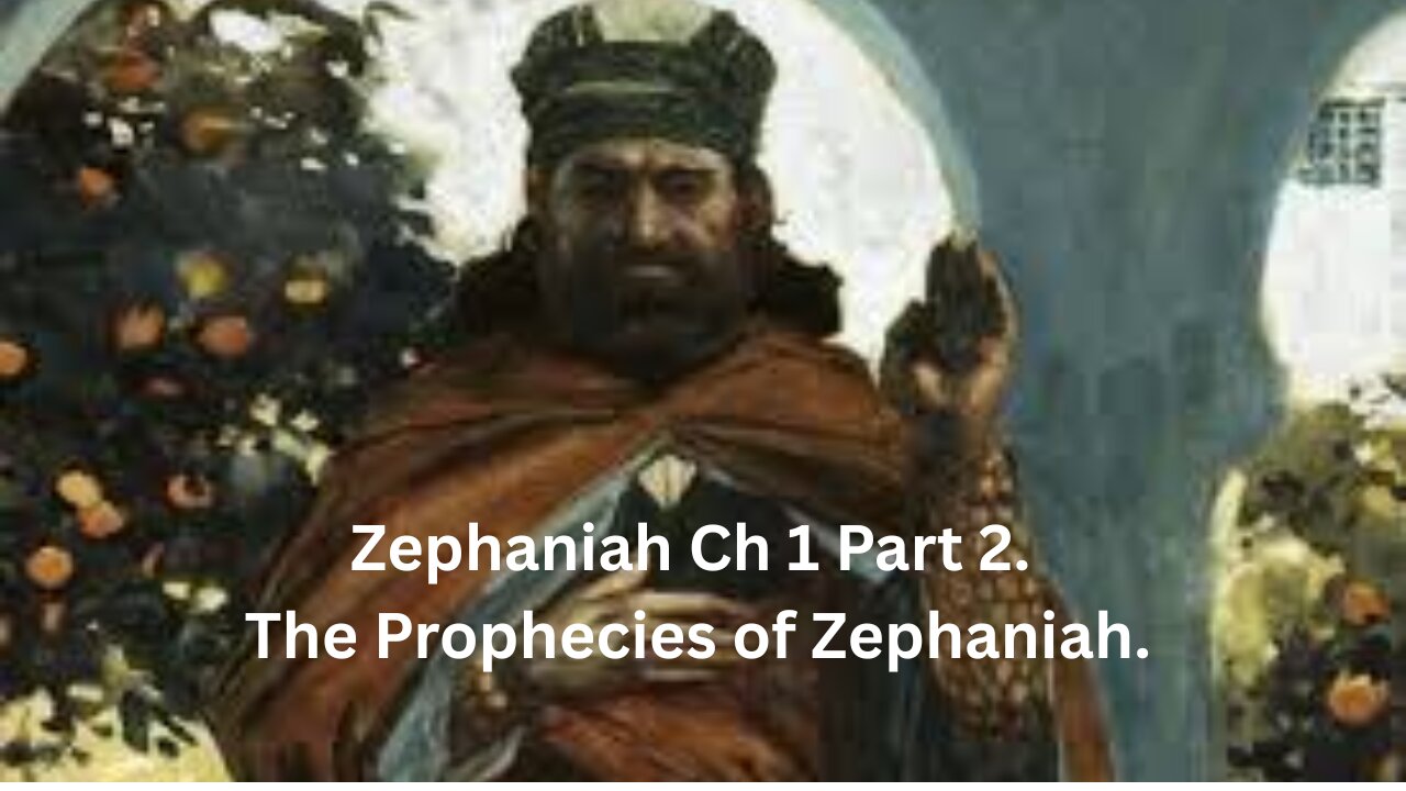 Zephaniah Ch 1 Part 2. The Prophecies of Zephaniah.