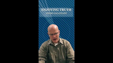 Enjoying Truth from Galatians (4)