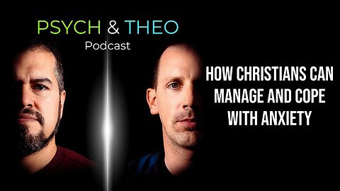 The Psych and Theo Podcast Ep. 42: How Christians Can Manage and Cope with Anxiety