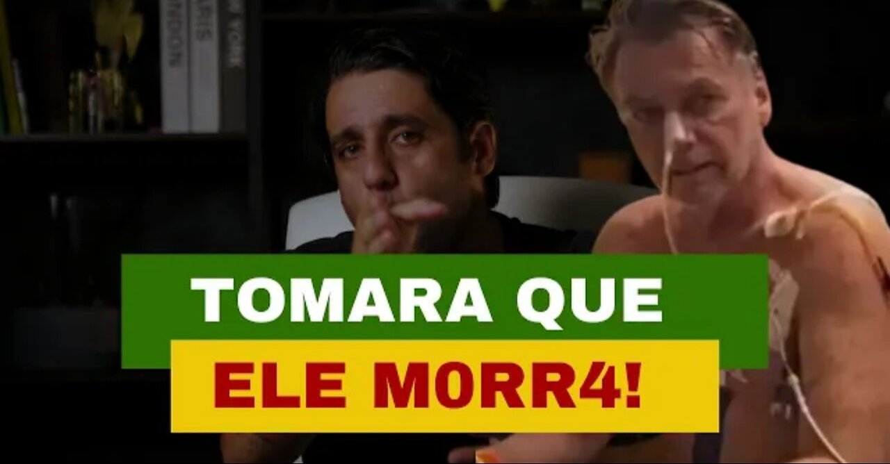 In Brazil I hope he DIES