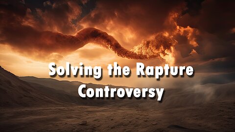 Solving the Rapture Controversy - Dr. Larry Ollison