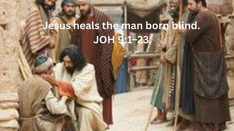 The Gospel of John Ch 9. Part 1. Jesus heals the man born blind. JOH 9:1–23.