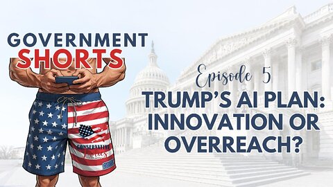 Trump’s AI Action Plan: Innovation, Free Speech, or Federal Overreach? | Government Shorts Ep. 5