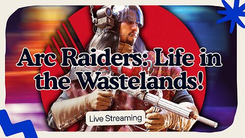 Live Arc Raiders: Life In The Wastelands!