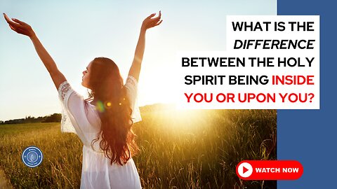 What is the difference between the Holy Spirit being inside you or upon you?