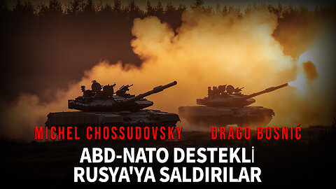 ABD-NATO DESTEKLİ RUSYA'YA SALDIRILAR - MICHEL CHOSSUDOVSKY & DRAGO BOSNIĆ