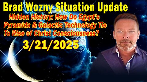 Brad Wozny & Honey Update Mar 21: "Hidden History: How Do Egypt’s Pyramids & Galactic Technology Tie to Rise of Christ Consciousness?"