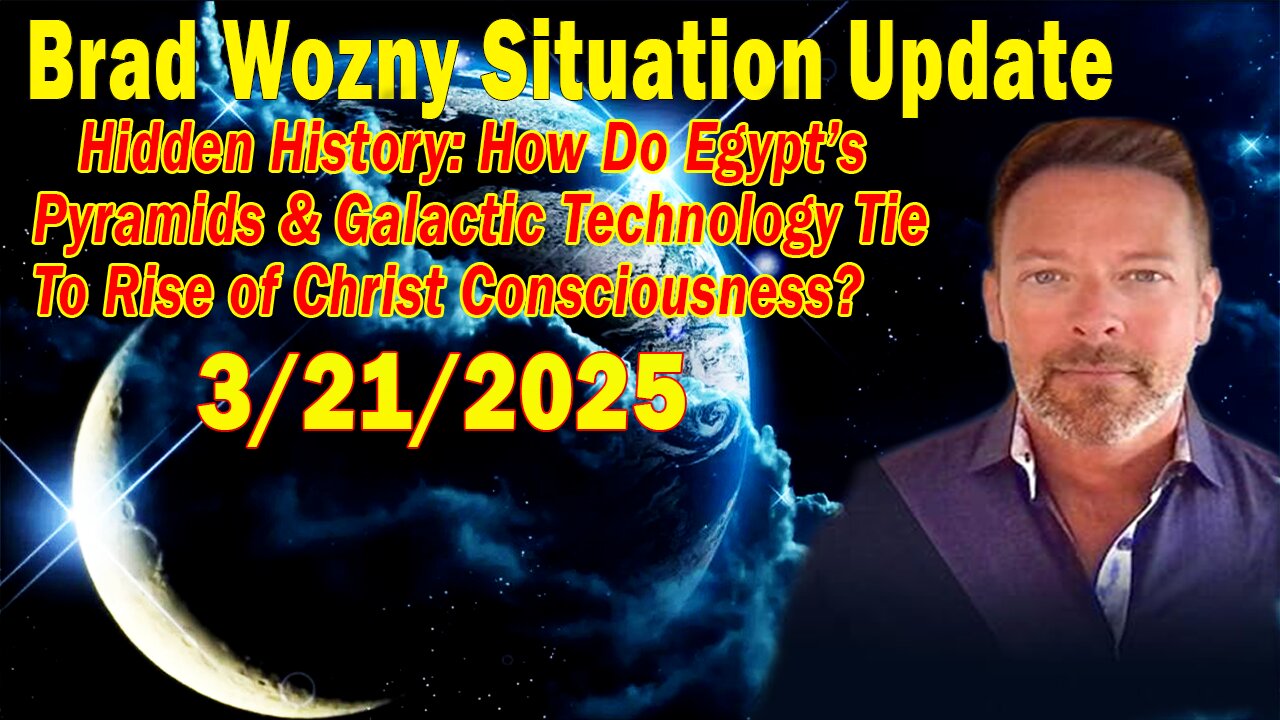 Brad Wozny & Honey Update Mar 21: "Hidden History: How Do Egypt’s Pyramids & Galactic Technology Tie to Rise of Christ Consciousness?"