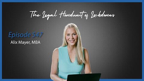 Ep. 547 The Legal Howdunit of Lockdowns with Alix Mayer, MBA