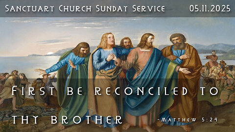 First be Reconciled to thy Brother (Sanctuary Church Sunday Service 05/11/2025)