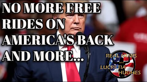 Real News with Lucretia Hughes - No More Free Rides On America's Back And More...