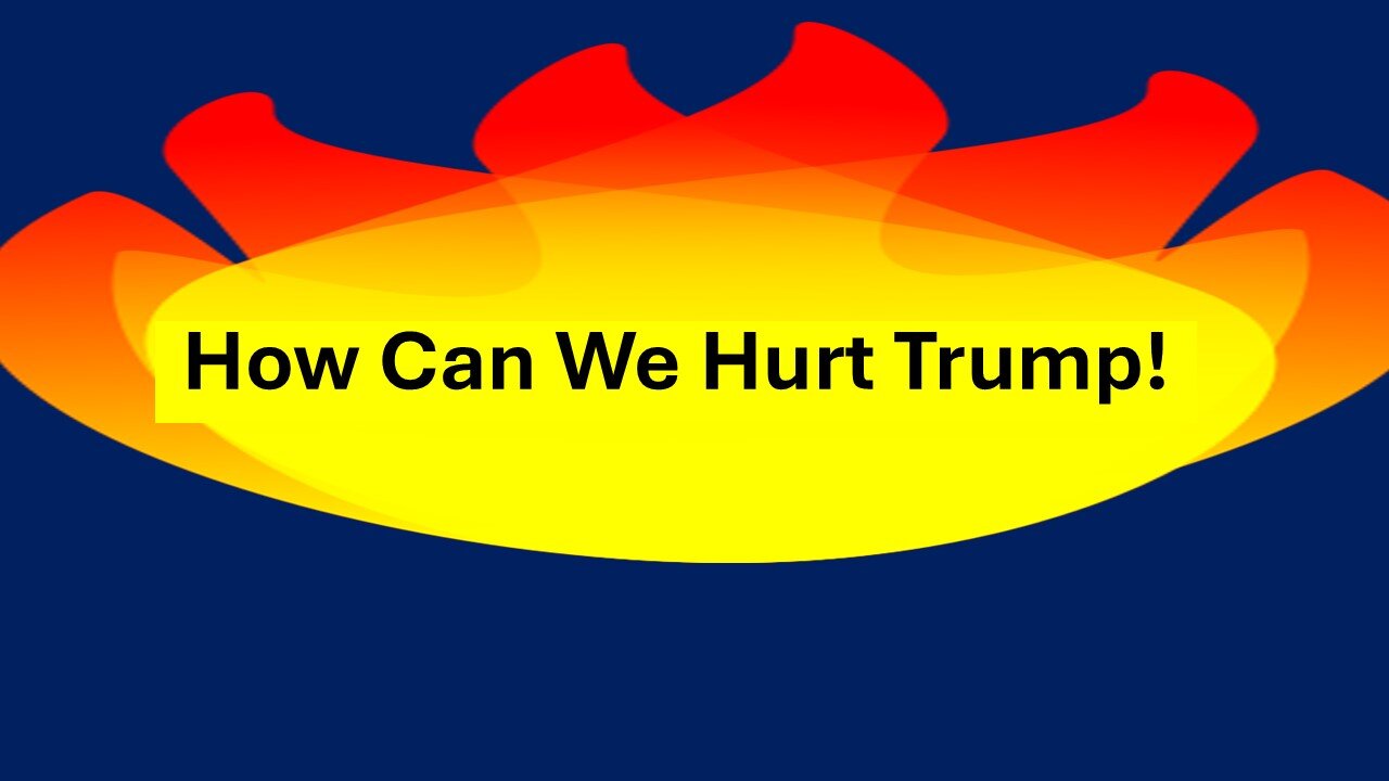 How can we hurt Trump! (revised from end of March 2025)