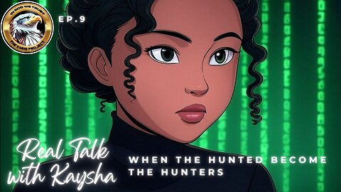 Ep. 9 Real Talk With Kaysha - When The Hunted Become The Hunters