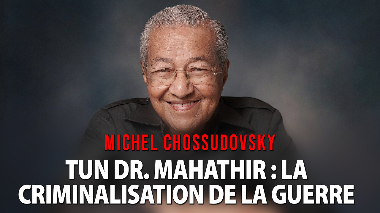 TUN DR. MAHATHIR : LA CRIMINALISATION DE LA GUERRE - MICHEL CHOSSUDOVSKY