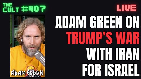 The Cult #407: Adam Green joins to discuss Trump’s war with Iran on behalf of Israel