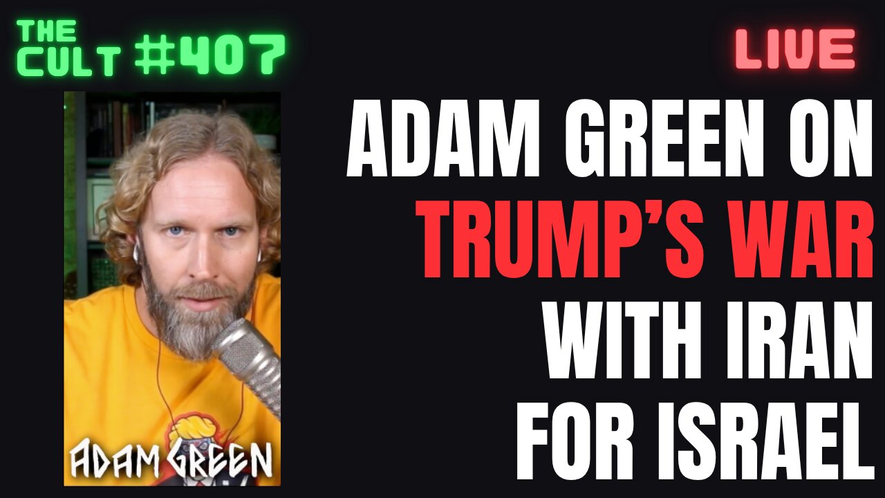 The Cult #407: Adam Green joins to discuss Trump’s war with Iran on behalf of Israel