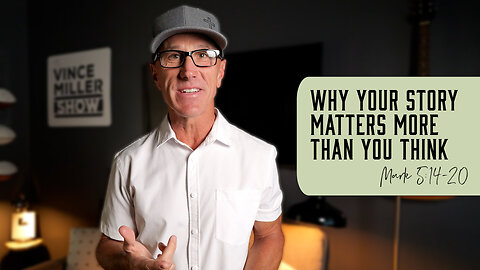 Why Your Story Matters More Than You Think | Mark 5:14-20