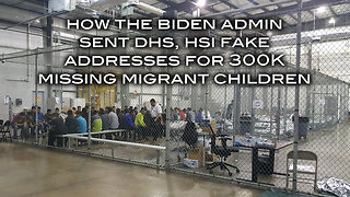 How the Biden Admin Sent DHS, HSI Fake Addresses for 300k Missing Migrant Children