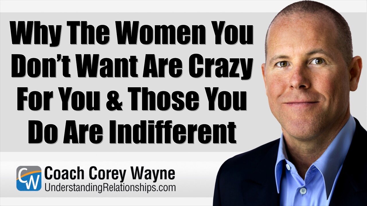 Why The Women You Don’t Want Are Crazy For You & Those You Do Are Indifferent
