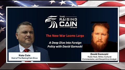 The Raising Cain Show: The New War Looms Large: A Deep Dive into Foreign Policy with David Gornoski