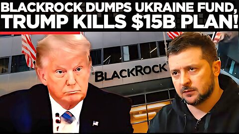 Blackrock Abandons Ukraine Rebuild Plan, Trump Factor Exposed