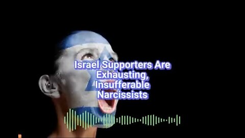 Caitlin Johnstone ~ Israel Supporters Are Exhausting, Insufferable Narcissists