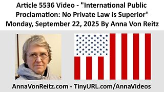 Article 5536 Video - International Public Proclamation: No Private Law is Superior By Anna Von Reitz