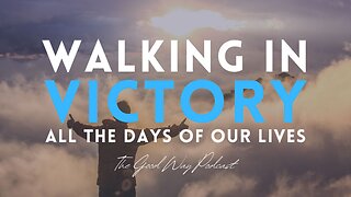 Walking in Victory All the Days of our Lives | The Good Way Podcast