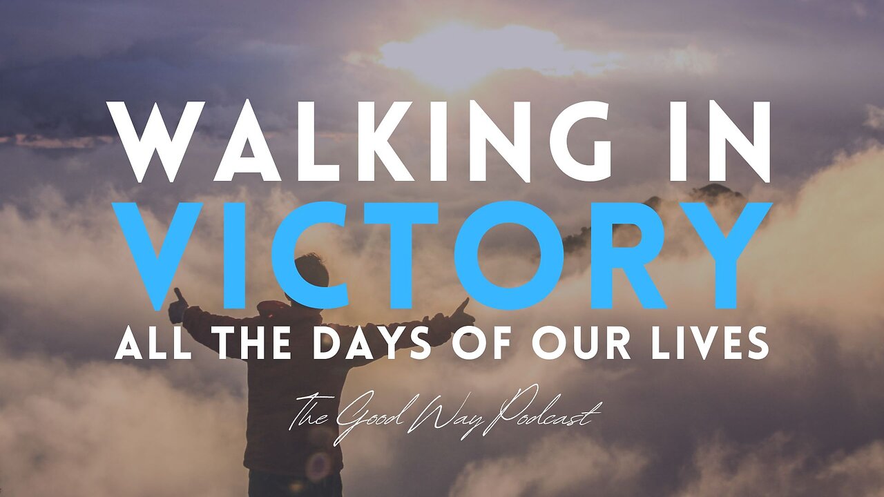 Walking in Victory All the Days of our Lives | The Good Way Podcast