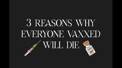 3-REASONS WHY EVERYONE VAXXED WILL DIE
