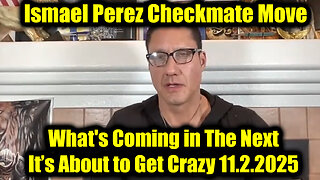 Ismael Perez Checkmate Move 11.2.25 - What's Coming In The Next, It’s About to Get Crazy