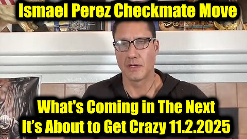 Ismael Perez Checkmate Move 11.2.25 - What's Coming In The Next, It’s About to Get Crazy