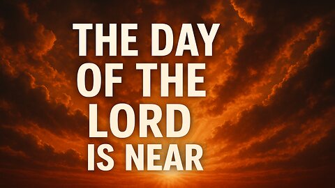 The Day of the Lord Is Near | Bible Prophecy Unfolding
