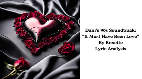 Dani's 90s Soundtrack: 1990 "It Must Have Been Love" by Roxette Lyric Analysis
