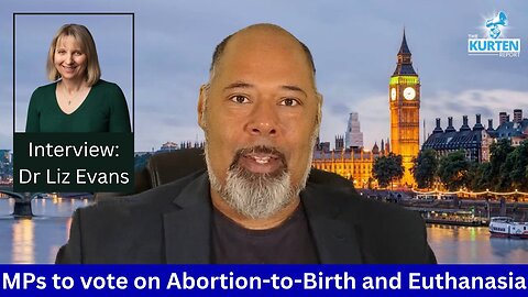 Culture of Death: UK MPs to vote on abortion-to-birth and euthanasia - The Kurten Report on ANR.news