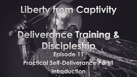 Episode 11 - Practical Self-Deliverance Part 1 - Introduction