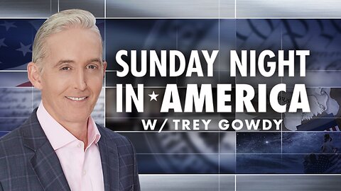 SUNDAY NIGHT In AMERICA with Trey Gowdy (Full Episode) May 18, 2025