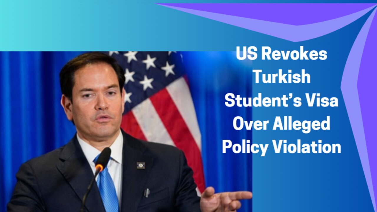 US Revokes Turkish Student’s Visa Over Alleged Policy Violation